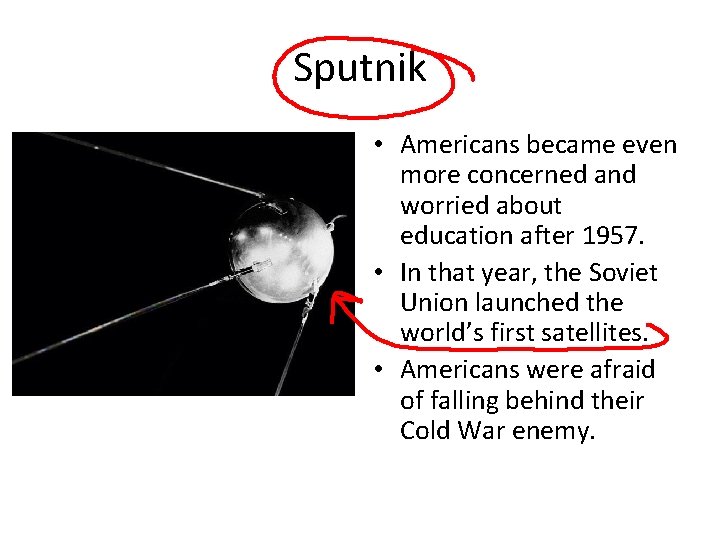 Sputnik • Americans became even more concerned and worried about education after 1957. •