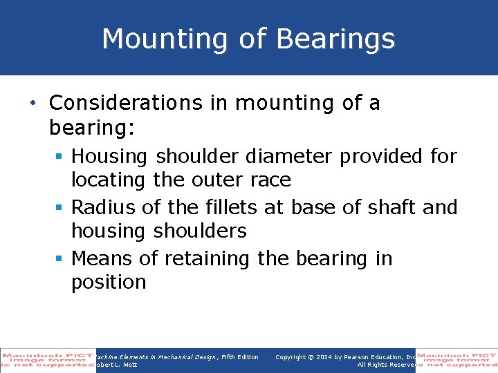 Mounting of Bearings • Considerations in mounting of a bearing: § Housing shoulder diameter