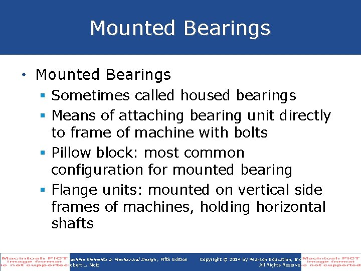 Mounted Bearings • Mounted Bearings § Sometimes called housed bearings § Means of attaching