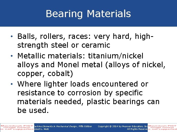 Bearing Materials • Balls, rollers, races: very hard, highstrength steel or ceramic • Metallic