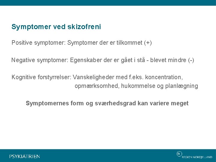 Symptomer ved skizofreni Positive symptomer: Symptomer der er tilkommet (+) Negative symptomer: Egenskaber der