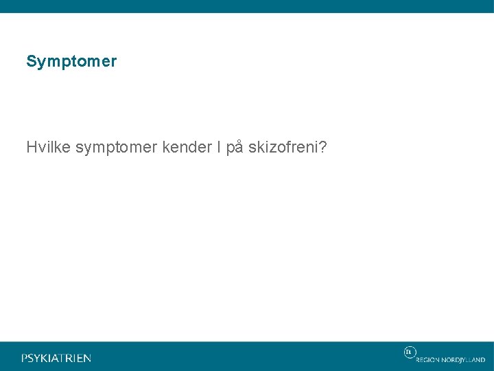 Symptomer Hvilke symptomer kender I på skizofreni? 