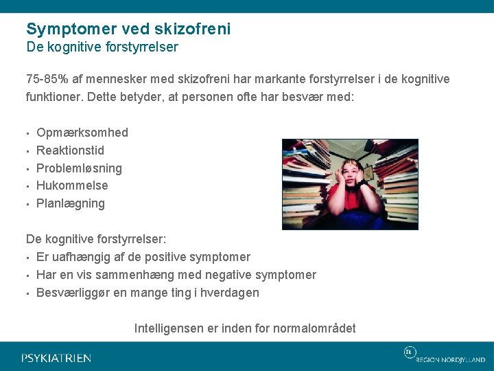 Symptomer ved skizofreni De kognitive forstyrrelser 75 -85% af mennesker med skizofreni har markante