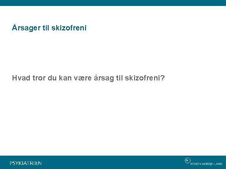 Årsager til skizofreni Hvad tror du kan være årsag til skizofreni? 