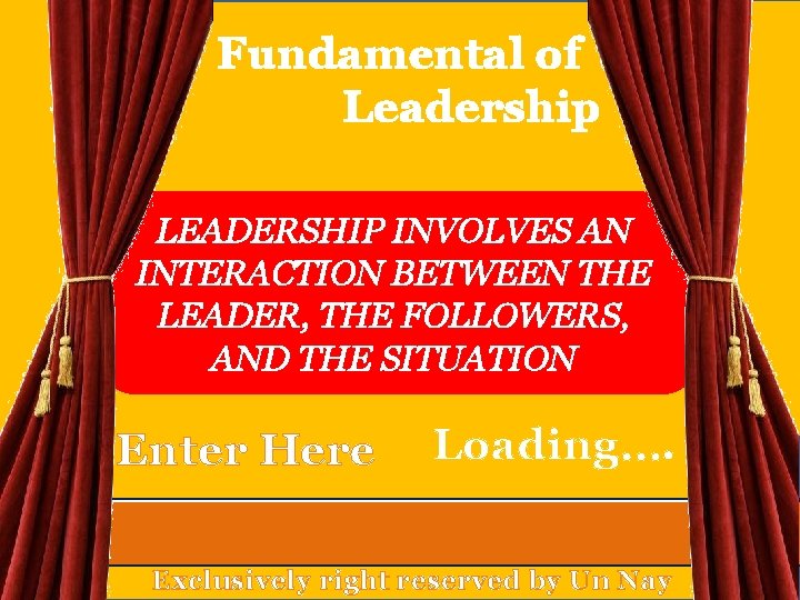 Fundamental of Leadership LEADERSHIP INVOLVES AN INTERACTION BETWEEN THE LEADER, THE FOLLOWERS, AND THE