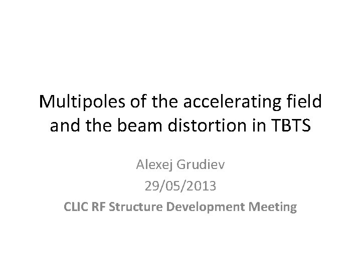 Multipoles of the accelerating field and the beam distortion in TBTS Alexej Grudiev 29/05/2013