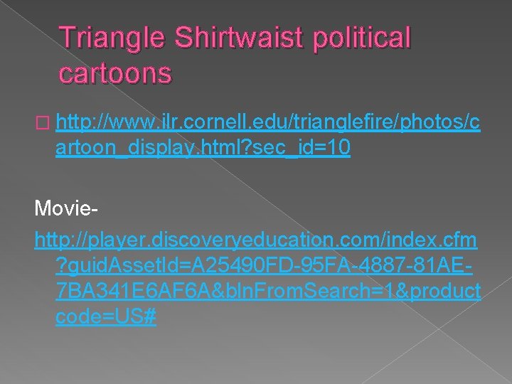 Triangle Shirtwaist political cartoons � http: //www. ilr. cornell. edu/trianglefire/photos/c artoon_display. html? sec_id=10 Moviehttp: