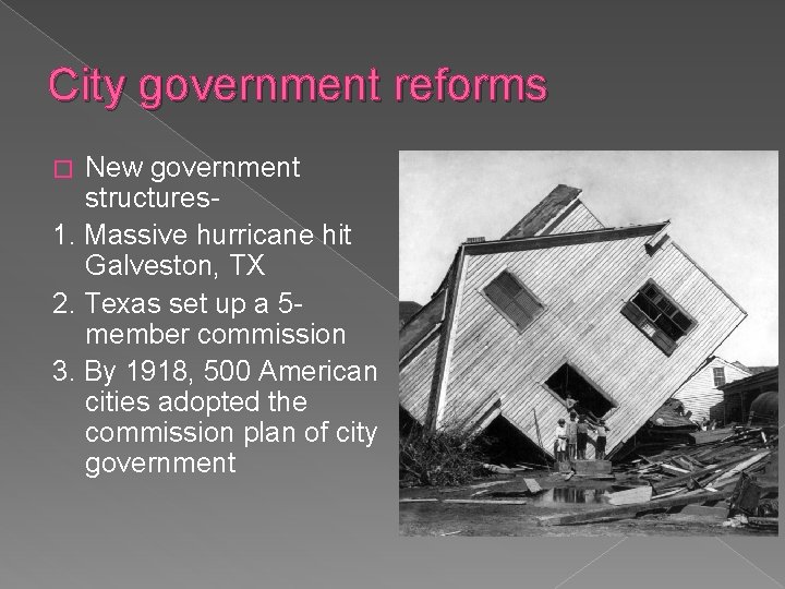 City government reforms New government structures 1. Massive hurricane hit Galveston, TX 2. Texas
