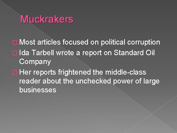 Muckrakers � Most articles focused on political corruption � Ida Tarbell wrote a report