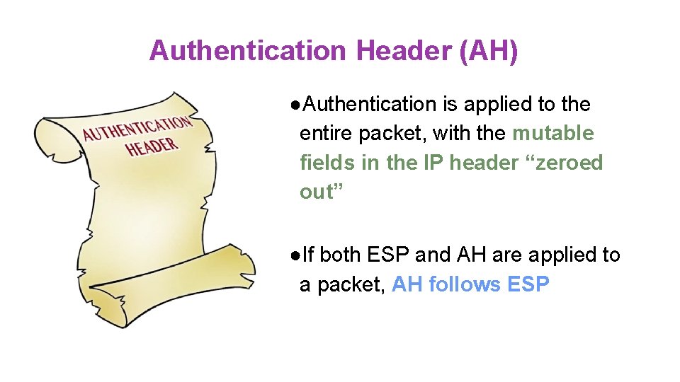 Authentication Header (AH) ●Authentication is applied to the entire packet, with the mutable fields