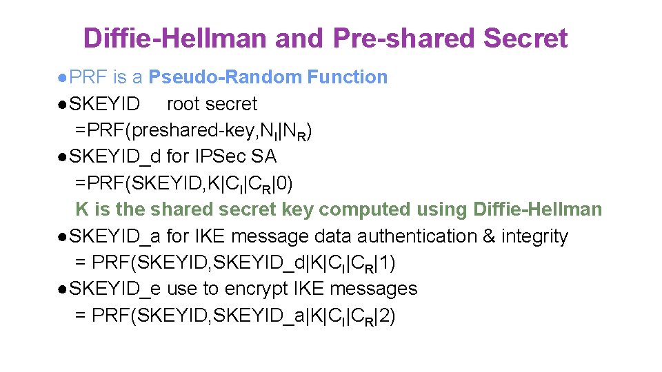 Diffie-Hellman and Pre-shared Secret ●PRF is a Pseudo-Random Function ●SKEYID root secret =PRF(preshared-key, NI|NR)