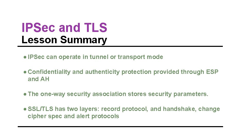 IPSec and TLS Lesson Summary ● IPSec can operate in tunnel or transport mode