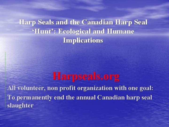 Harp Seals and the Canadian Harp Seal ‘Hunt’: Ecological and Humane Implications Harpseals. org