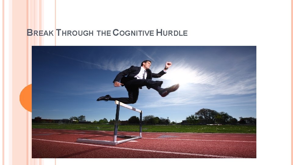 BREAK THROUGH THE COGNITIVE HURDLE 