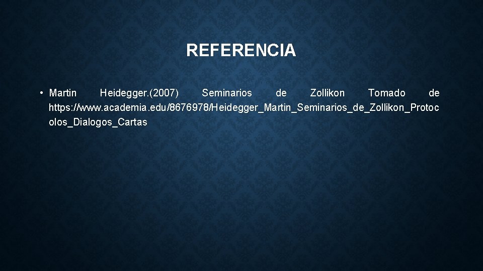 REFERENCIA • Martin Heidegger. (2007) Seminarios de Zollikon Tomado de https: //www. academia. edu/8676978/Heidegger_Martin_Seminarios_de_Zollikon_Protoc