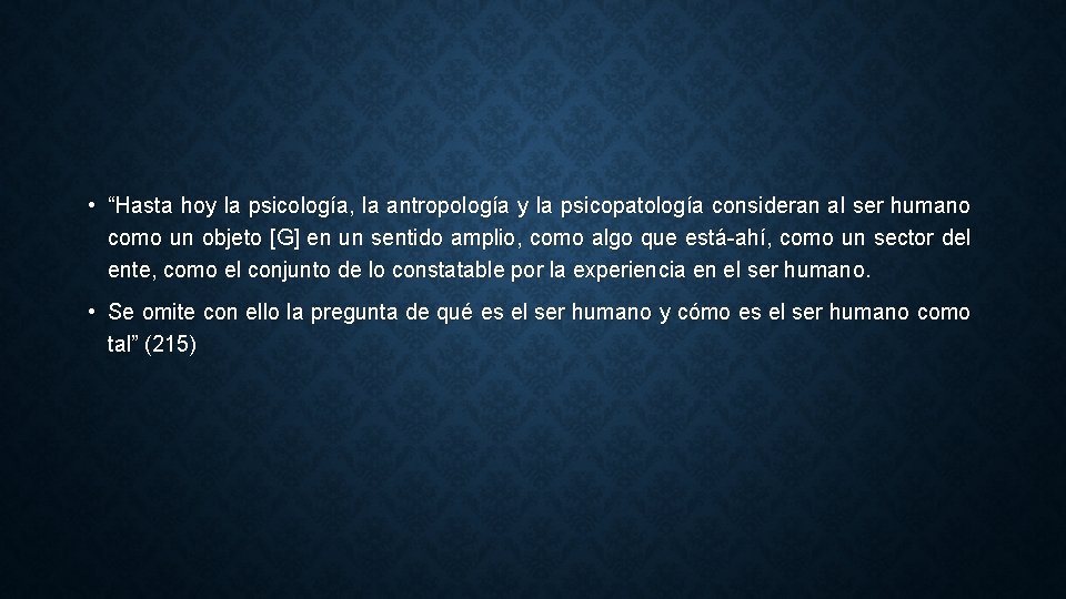  • “Hasta hoy la psicología, la antropología y la psicopatología consideran al ser