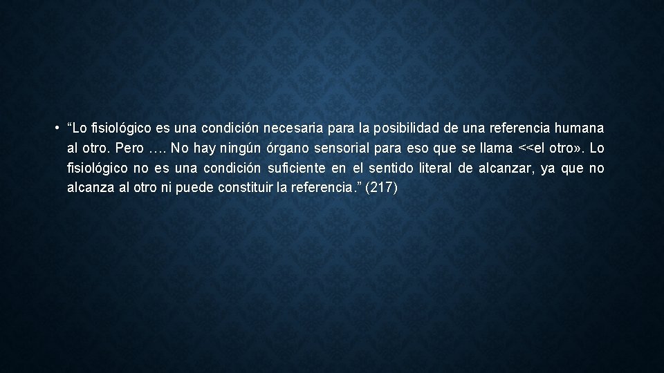  • “Lo fisiológico es una condición necesaria para la posibilidad de una referencia