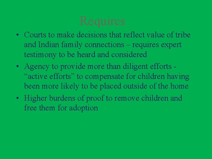 Requires • Courts to make decisions that reflect value of tribe and Indian family