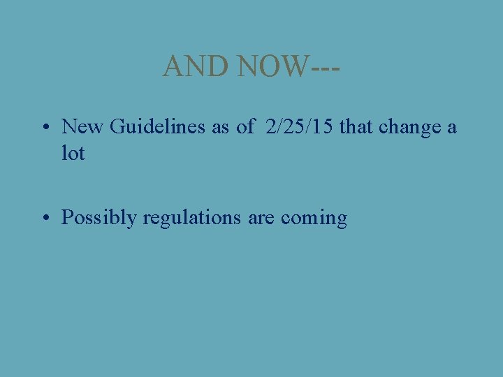 AND NOW-- • New Guidelines as of 2/25/15 that change a lot • Possibly