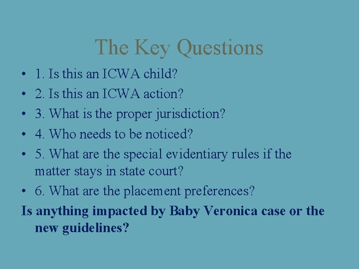 The Key Questions • • • 1. Is this an ICWA child? 2. Is