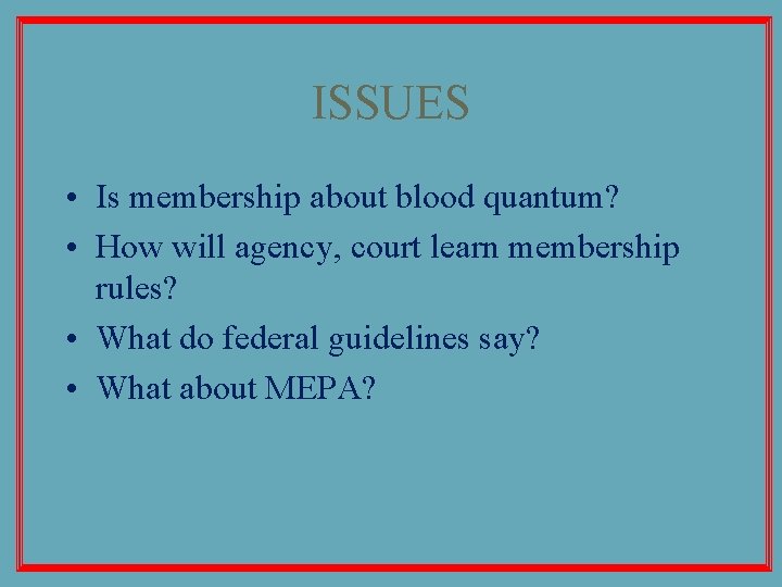 ISSUES • Is membership about blood quantum? • How will agency, court learn membership