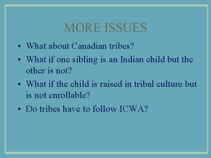 MORE ISSUES • What about Canadian tribes? • What if one sibling is an