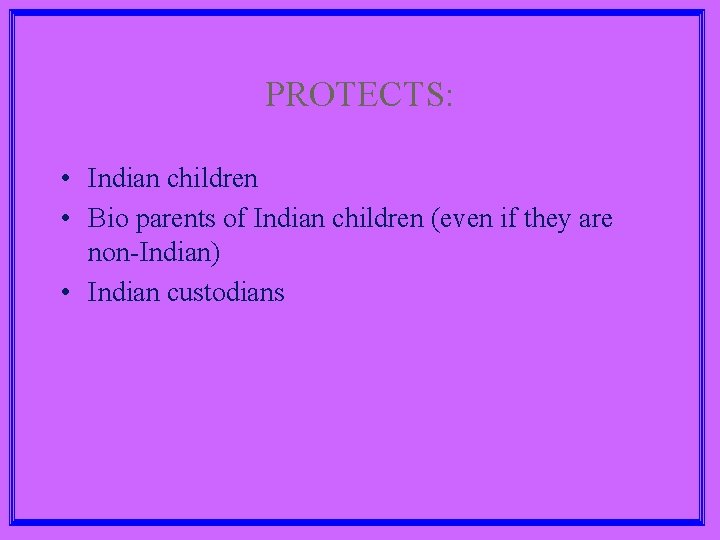 PROTECTS: • Indian children • Bio parents of Indian children (even if they are