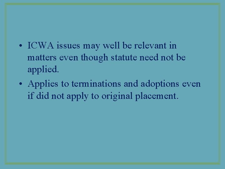  • ICWA issues may well be relevant in matters even though statute need