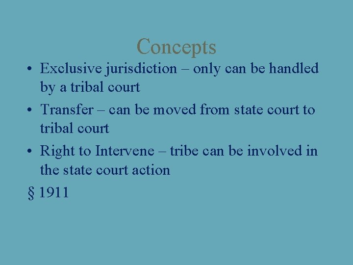 Concepts • Exclusive jurisdiction – only can be handled by a tribal court •