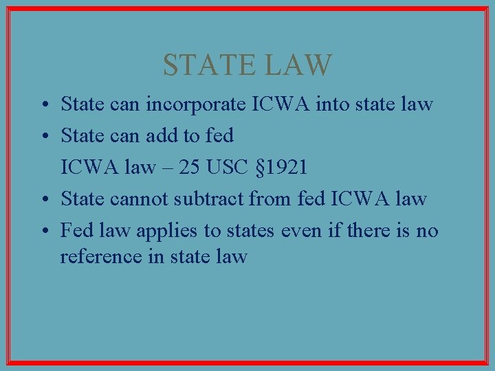 STATE LAW • State can incorporate ICWA into state law • State can add