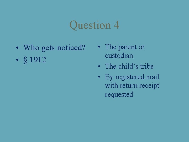 Question 4 • Who gets noticed? • § 1912 • The parent or custodian