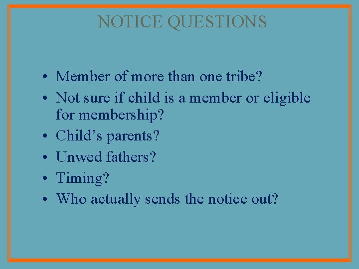 NOTICE QUESTIONS • Member of more than one tribe? • Not sure if child