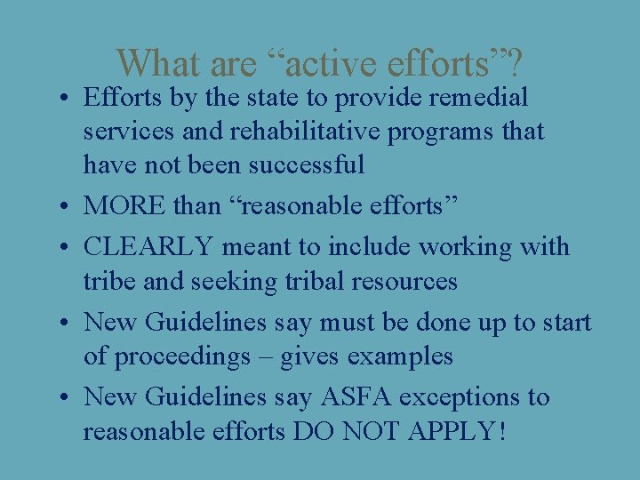 What are “active efforts”? • Efforts by the state to provide remedial services and