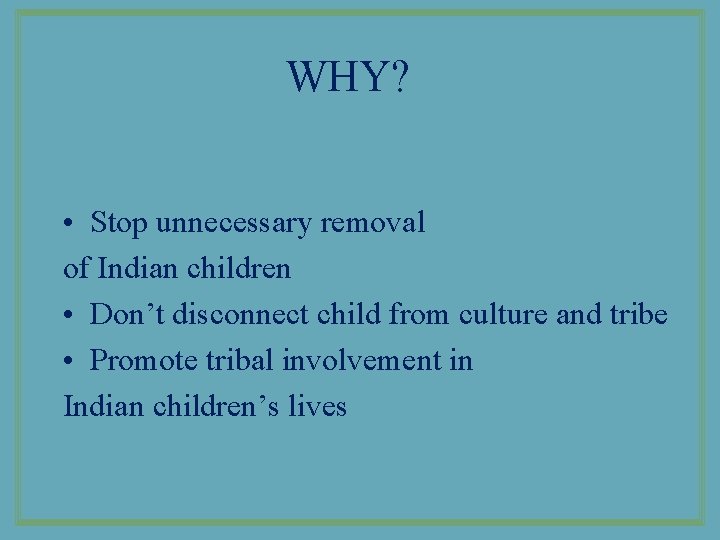 WHY? • Stop unnecessary removal of Indian children • Don’t disconnect child from culture