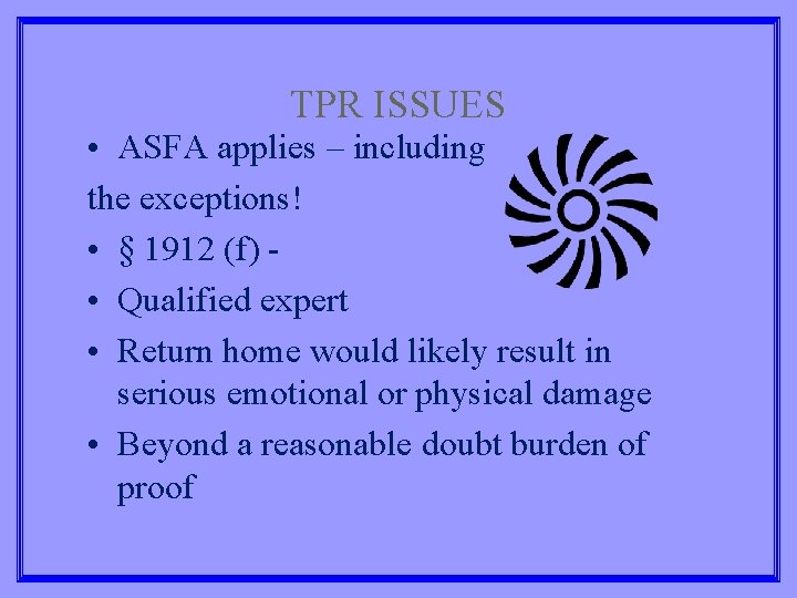 TPR ISSUES • ASFA applies – including the exceptions! • § 1912 (f) •