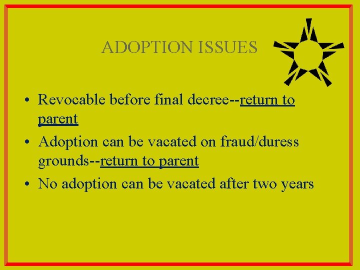 ADOPTION ISSUES • Revocable before final decree--return to parent • Adoption can be vacated