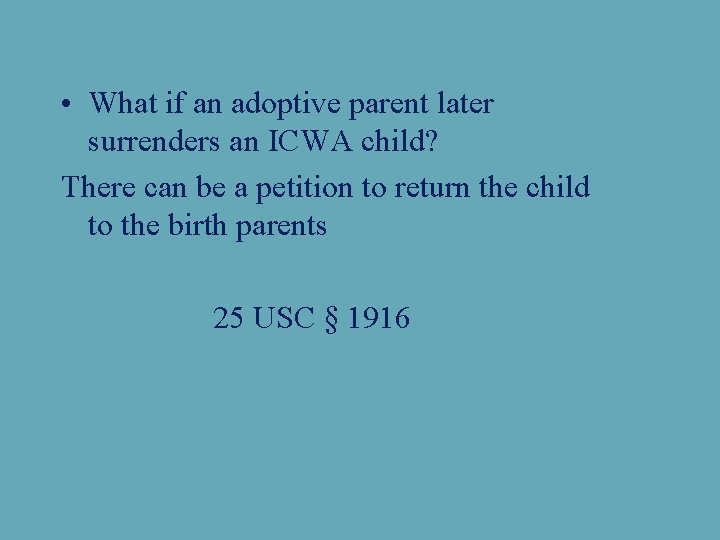  • What if an adoptive parent later surrenders an ICWA child? There can