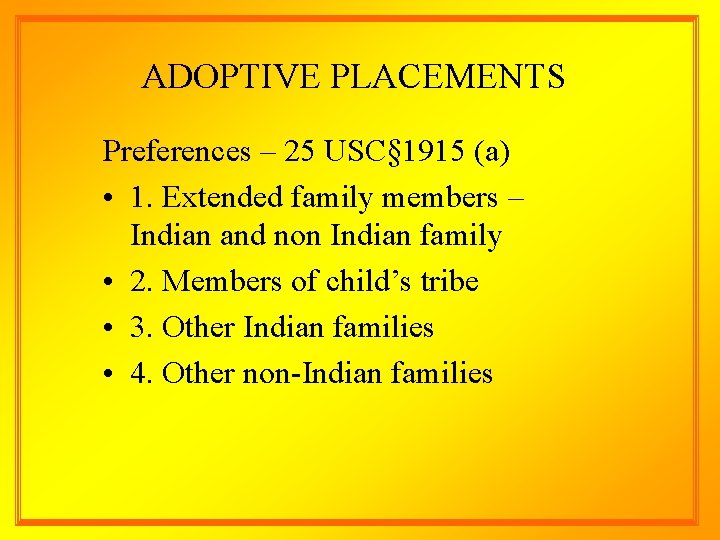 ADOPTIVE PLACEMENTS Preferences – 25 USC§ 1915 (a) • 1. Extended family members –