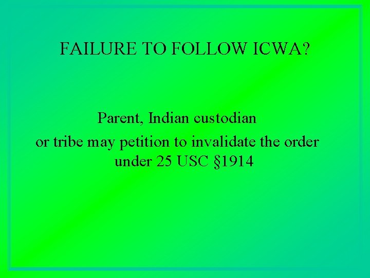 FAILURE TO FOLLOW ICWA? Parent, Indian custodian or tribe may petition to invalidate the