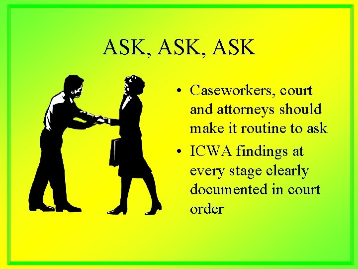 ASK, ASK • Caseworkers, court and attorneys should make it routine to ask •