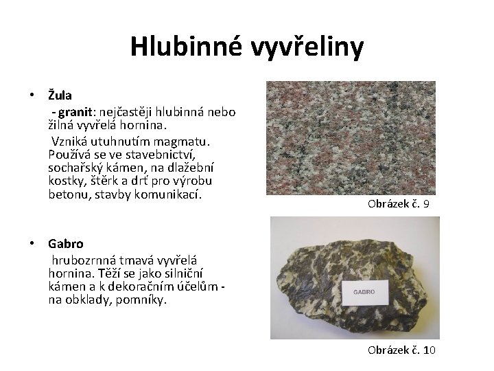 Hlubinné vyvřeliny • Žula - granit: nejčastěji hlubinná nebo žilná vyvřelá hornina. Vzniká utuhnutím