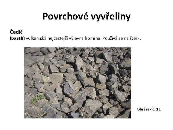 Povrchové vyvřeliny Čedič (bazalt) vulkanická nejčastější výlevná hornina. Používá se na štěrk. Obrázek č.