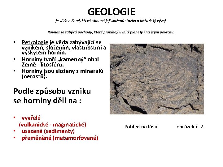 GEOLOGIE je věda o Zemi, která zkoumá její složení, stavbu a historický vývoj. Rovněž