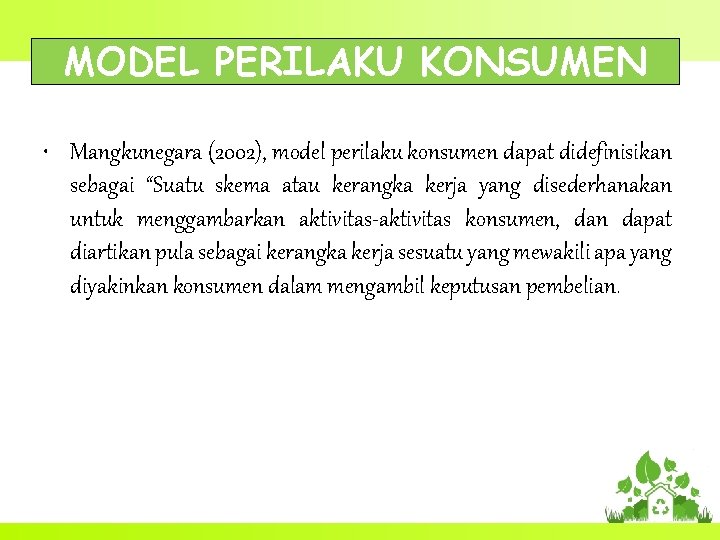 MODEL PERILAKU KONSUMEN • Mangkunegara (2002), model perilaku konsumen dapat didefinisikan sebagai “Suatu skema