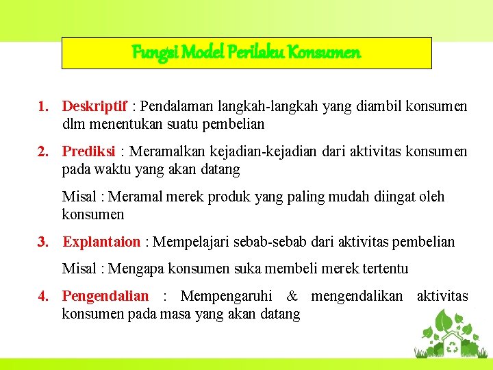 Fungsi Model Perilaku Konsumen 1. Deskriptif : Pendalaman langkah-langkah yang diambil konsumen dlm menentukan