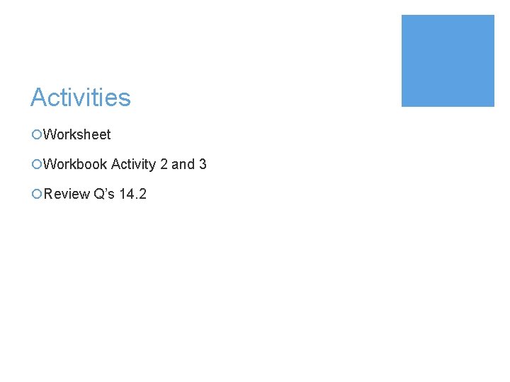 Activities ¡Worksheet ¡Workbook Activity 2 and 3 ¡Review Q’s 14. 2 