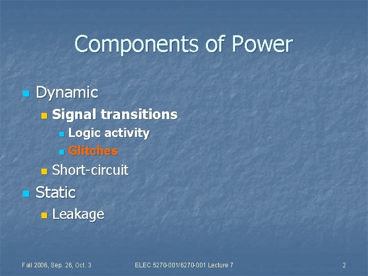 Components of Power n Dynamic n Signal transitions Logic activity n Glitches n n