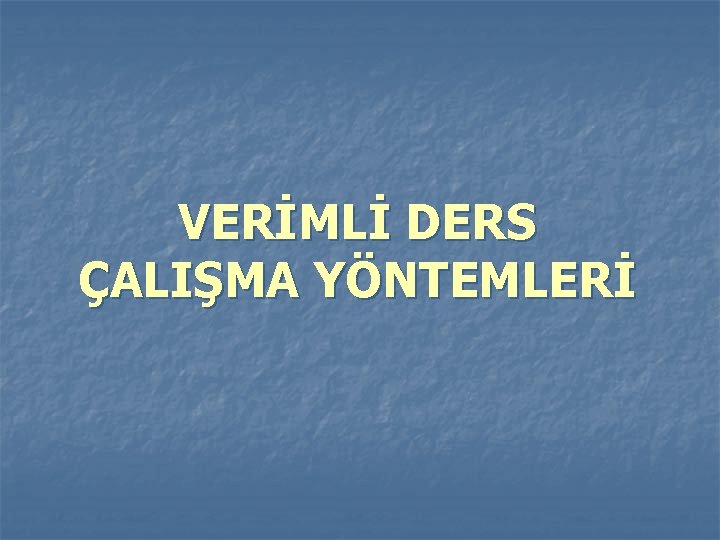 VERİMLİ DERS ÇALIŞMA YÖNTEMLERİ 