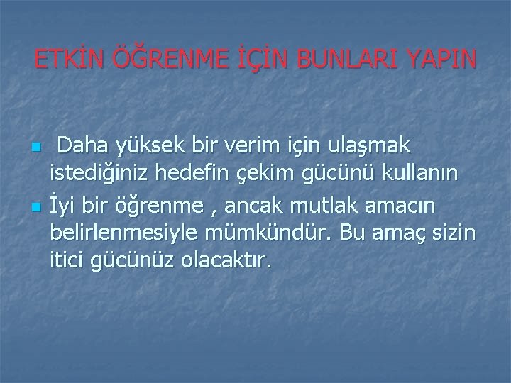 ETKİN ÖĞRENME İÇİN BUNLARI YAPIN n n Daha yüksek bir verim için ulaşmak istediğiniz