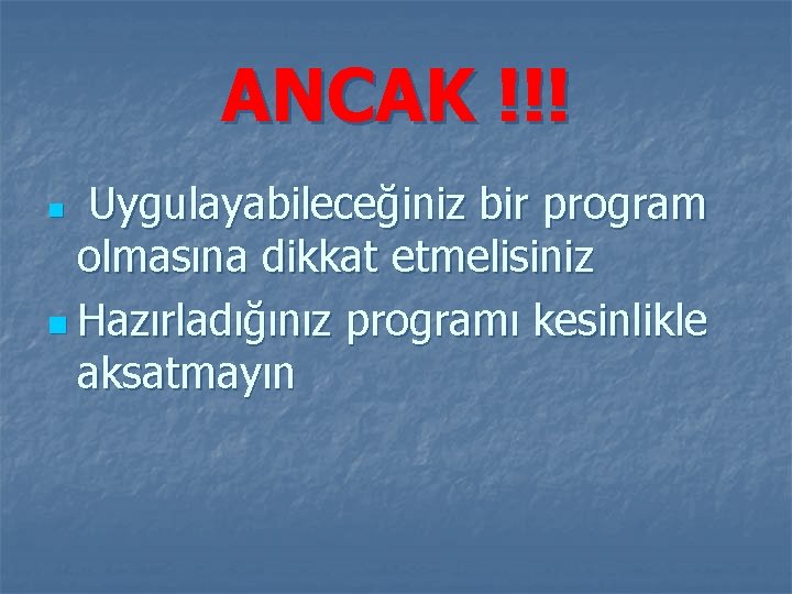 ANCAK !!! Uygulayabileceğiniz bir program olmasına dikkat etmelisiniz n Hazırladığınız programı kesinlikle aksatmayın n